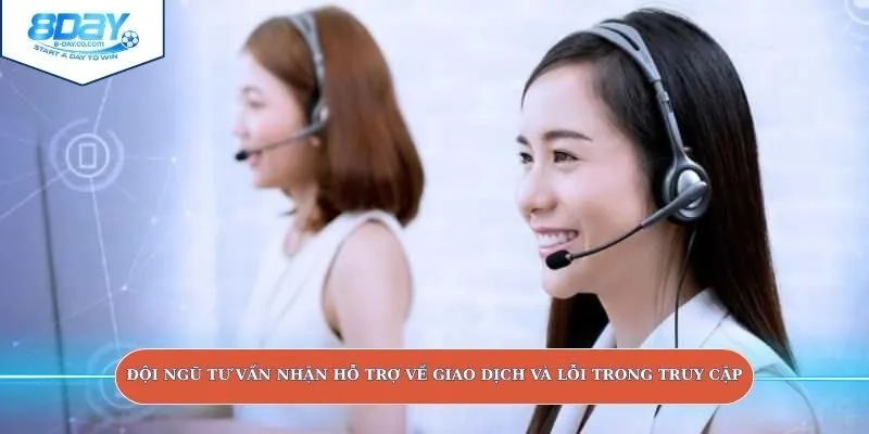 Đội ngũ tư vấn nhận hỗ trợ về giao dịch và lỗi trong truy cập